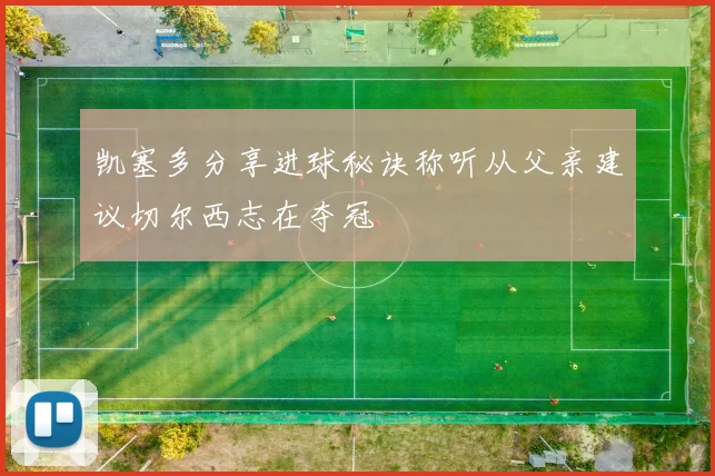 凯塞多分享进球秘诀称听从父亲建议切尔西志在夺冠