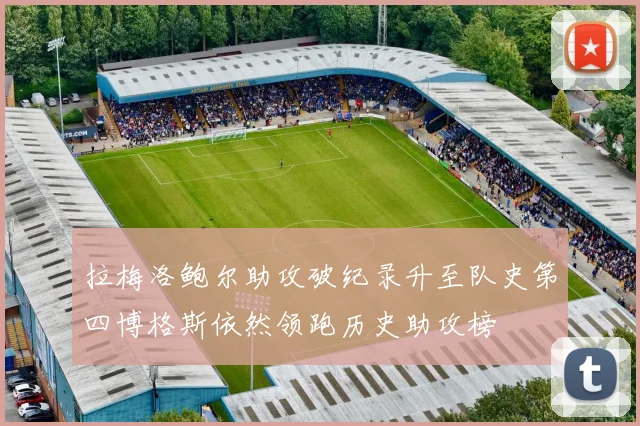 拉梅洛鲍尔助攻破纪录升至队史第四博格斯依然领跑历史助攻榜